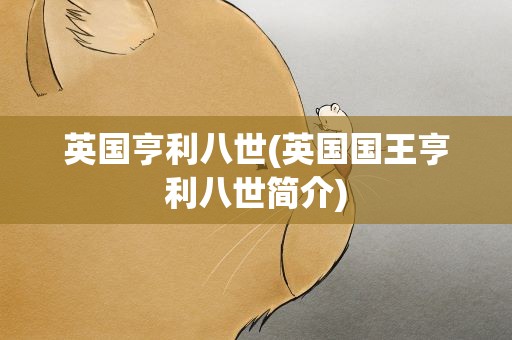 英国亨利八世(英国国王亨利八世简介)