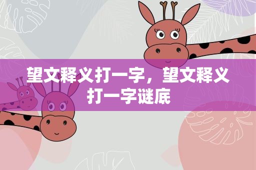 望文释义打一字，望文释义打一字谜底