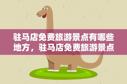 驻马店免费旅游景点有哪些地方，驻马店免费旅游景点有哪些地方好玩