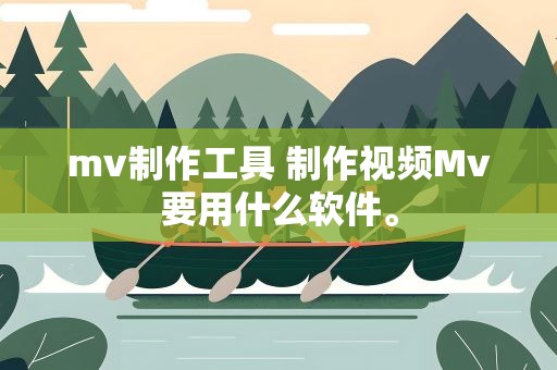 mv制作工具 制作视频Mv要用什么软件。