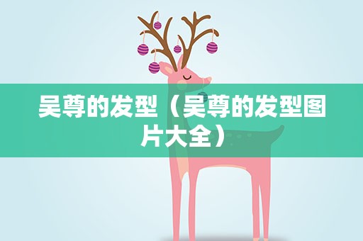 吴尊的发型（吴尊的发型图片大全）