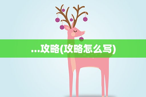...攻略(攻略怎么写)