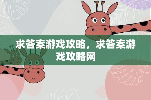 求答案游戏攻略，求答案游戏攻略网