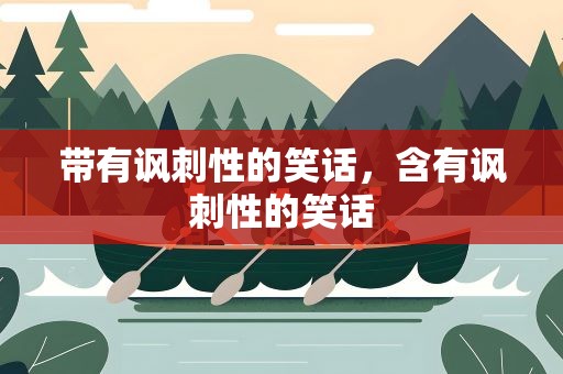 带有讽刺性的笑话，含有讽刺性的笑话