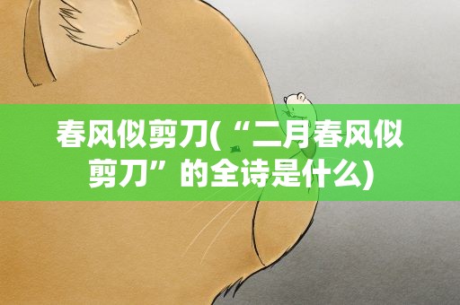 春风似剪刀(“二月春风似剪刀”的全诗是什么)