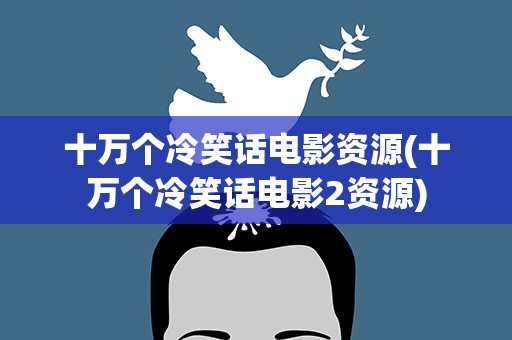 十万个冷笑话电影资源(十万个冷笑话电影2资源)