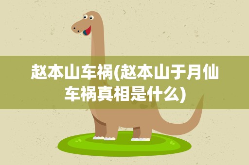 赵本山车祸(赵本山于月仙车祸真相是什么)