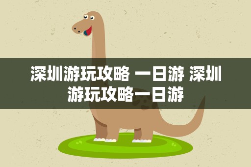 深圳游玩攻略 一日游 深圳游玩攻略一日游