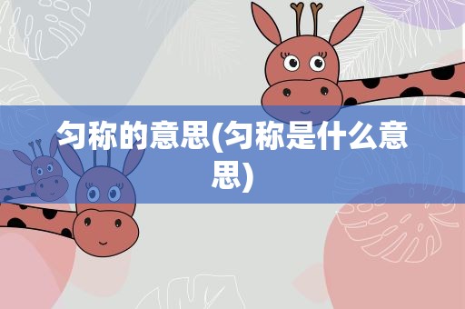 匀称的意思(匀称是什么意思)