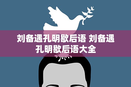 刘备遇孔明歇后语 刘备遇孔明歇后语大全