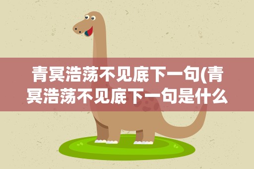 青冥浩荡不见底下一句(青冥浩荡不见底下一句是什么)