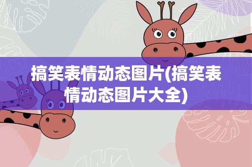 搞笑表情动态图片(搞笑表情动态图片大全)