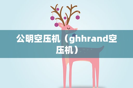 公明空压机（ghhrand空压机）