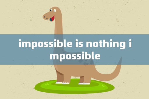 impossible is nothing impossible