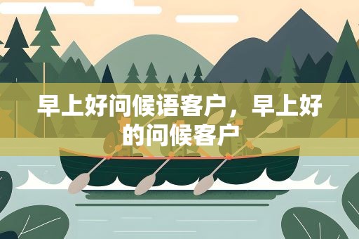 早上好问候语客户，早上好的问候客户