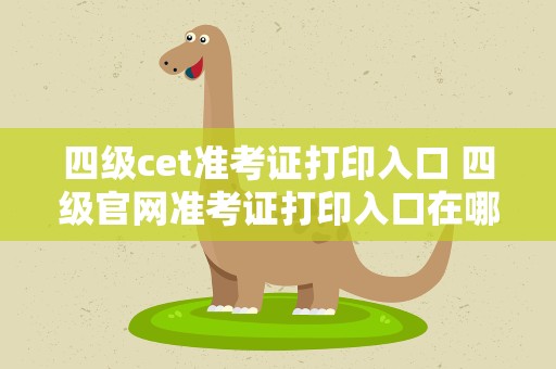 四级cet准考证打印入口 四级官网准考证打印入口在哪