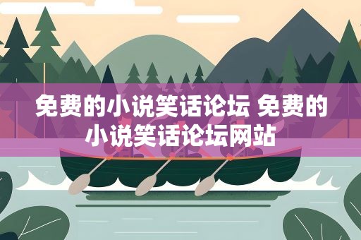免费的小说笑话论坛 免费的小说笑话论坛网站