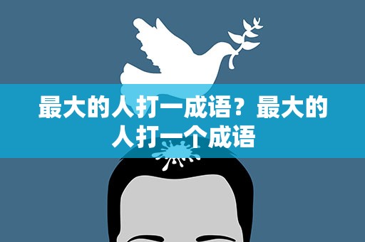 最大的人打一成语？最大的人打一个成语