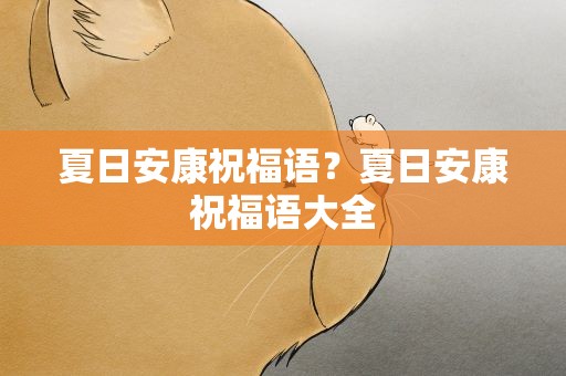 夏日安康祝福语？夏日安康祝福语大全