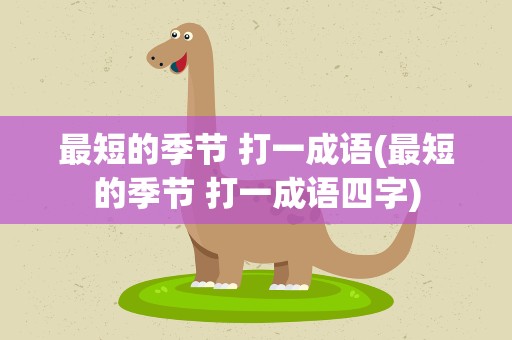 最短的季节 打一成语(最短的季节 打一成语四字)