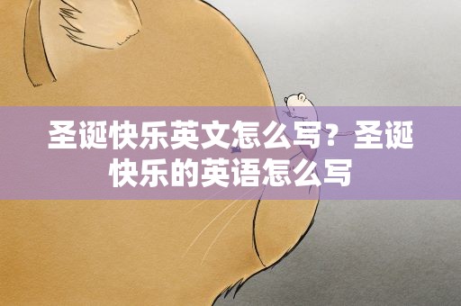 圣诞快乐英文怎么写？圣诞快乐的英语怎么写