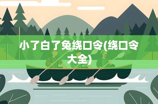 小了白了兔绕口令(绕口令大全)