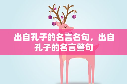 出自孔子的名言名句，出自孔子的名言警句