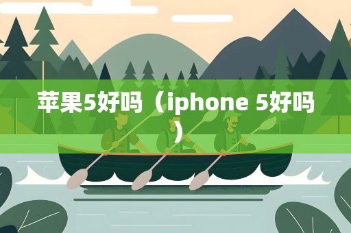 苹果5好吗（iphone 5好吗）