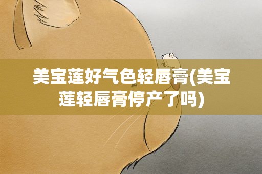 美宝莲好气色轻唇膏(美宝莲轻唇膏停产了吗)