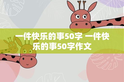 一件快乐的事50字 一件快乐的事50字作文