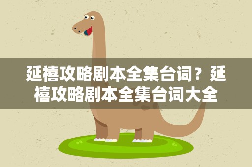 延禧攻略剧本全集台词？延禧攻略剧本全集台词大全