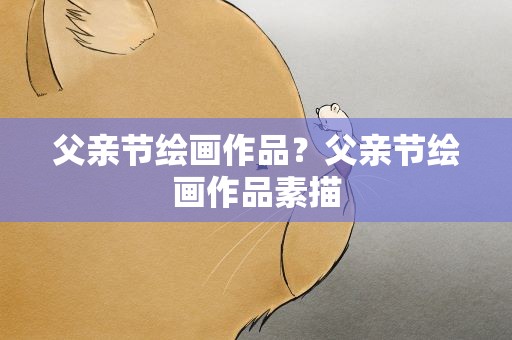 父亲节绘画作品？父亲节绘画作品素描