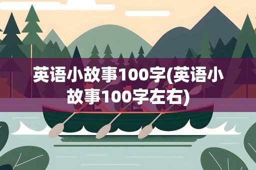 英语小故事100字(英语小故事100字左右)