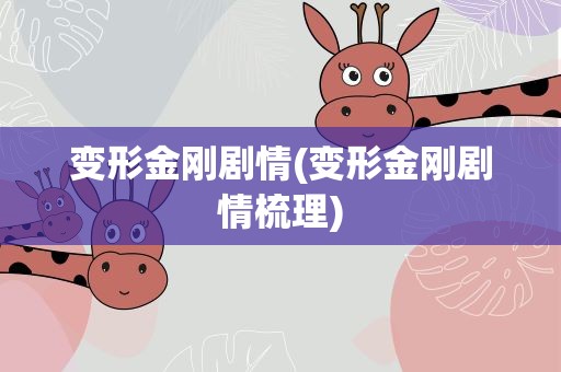变形金刚剧情(变形金刚剧情梳理)