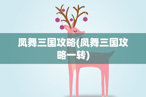 凤舞三国攻略(凤舞三国攻略一转)
