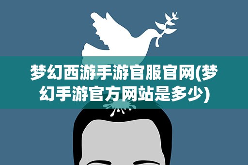 梦幻西游手游官服官网(梦幻手游官方网站是多少)