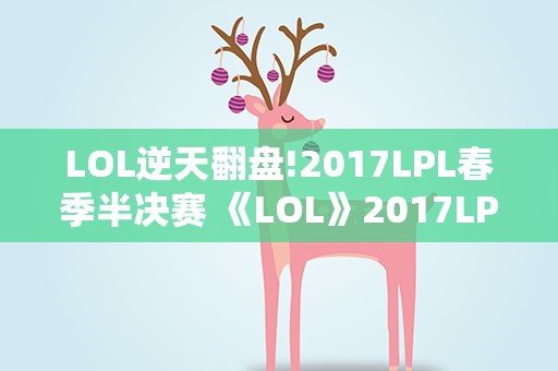 LOL逆天翻盘!2017LPL春季半决赛 《LOL》2017LPL春季赛有哪些战队