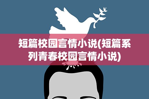 短篇校园言情小说(短篇系列青春校园言情小说)