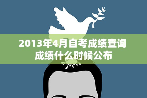 2013年4月自考成绩查询 成绩什么时候公布