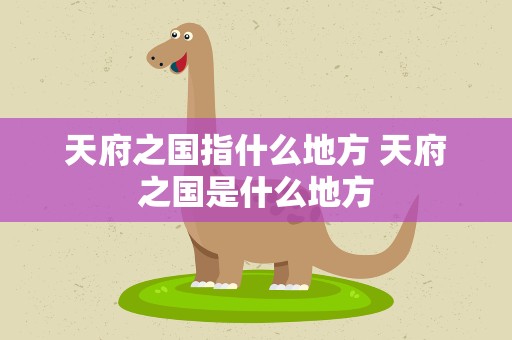 天府之国指什么地方 天府之国是什么地方