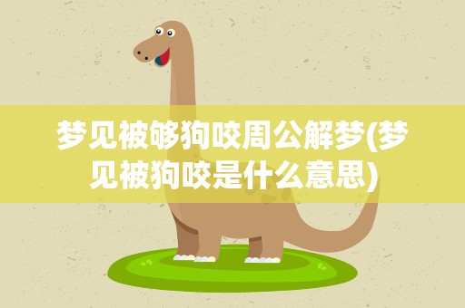 梦见被够狗咬周公解梦(梦见被狗咬是什么意思)