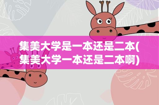集美大学是一本还是二本(集美大学一本还是二本啊)