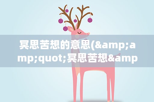 冥思苦想的意思(&amp;quot;冥思苦想&amp;quot;的意思是什么)