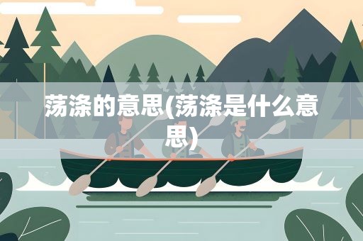 荡涤的意思(荡涤是什么意思)