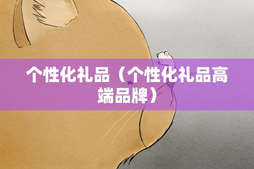 个性化礼品（个性化礼品高端品牌）