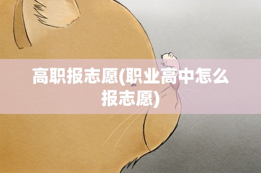 高职报志愿(职业高中怎么报志愿)
