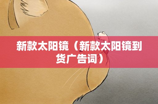 新款太阳镜（新款太阳镜到货广告词）