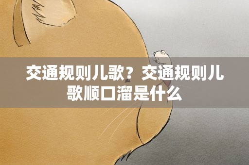 交通规则儿歌？交通规则儿歌顺口溜是什么