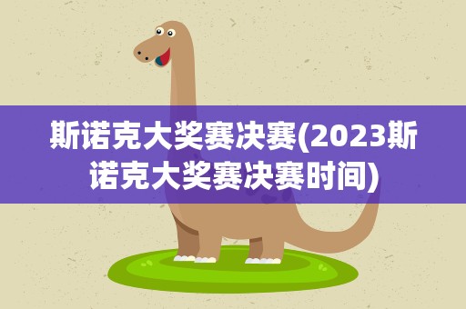 斯诺克大奖赛决赛(2023斯诺克大奖赛决赛时间)