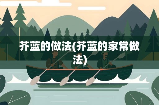 芥蓝的做法(芥蓝的家常做法)